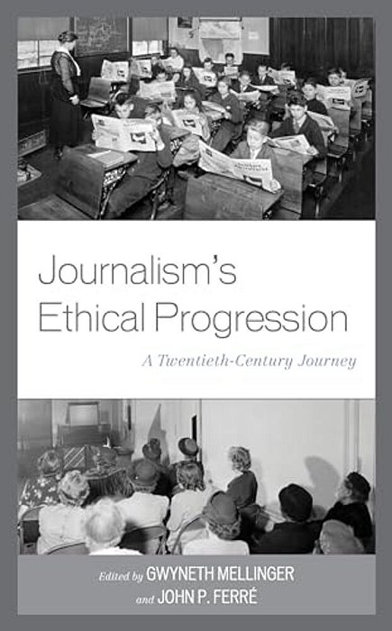 Journalism's Ethical Progression: A Twentieth-Century Journey-..
