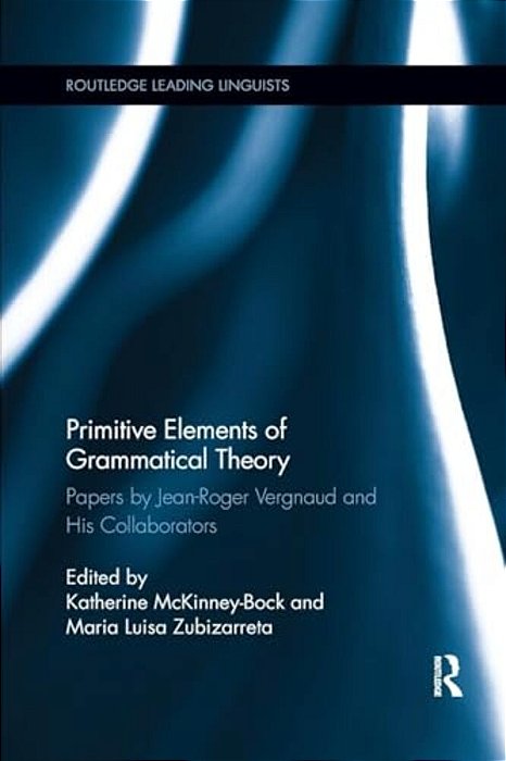 Primitive Elements Of Grammatical Theory: Papers By Jean-Roger Vergnaud And His Collaborators-..
