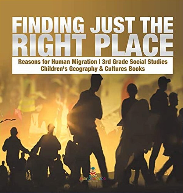 Finding Just The Right Place Reasons For Human Migration 3RD Grade Social Studies Children's Geography & Cultures Books-..