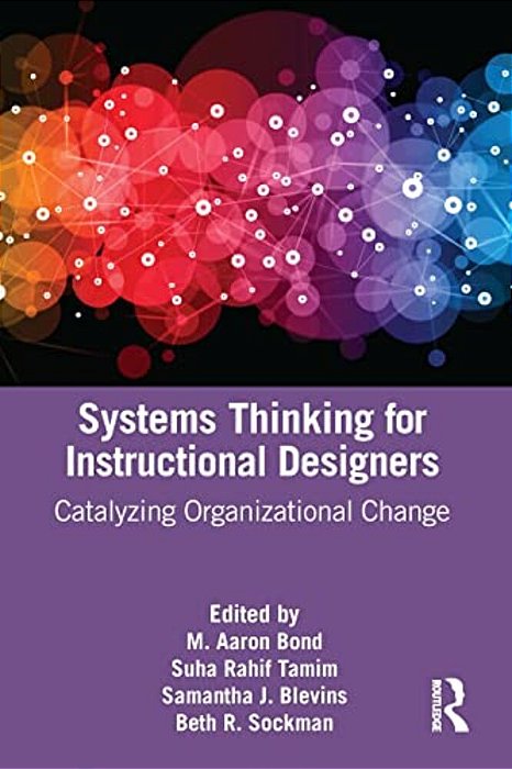 Systems Thinking For Instructional Designers: Catalyzing Organizational Change-..