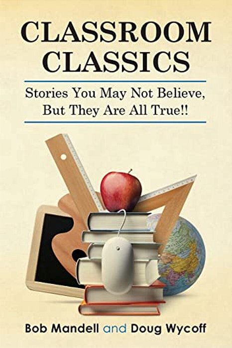 Classroom Classics: Stories You May Not Believe, But They Are All True!!-..