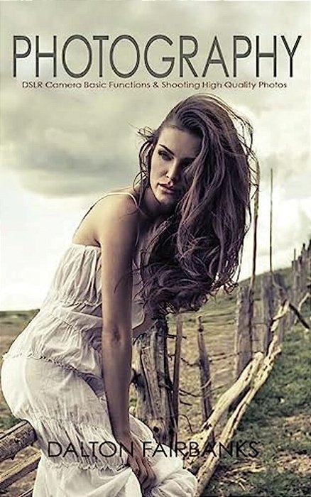 Photography: Dslr Camera Basic Functions & Shooting Quality Photos-..