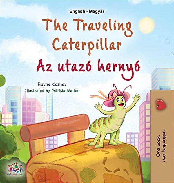 The Traveling Caterpillar (English Hungarian Bilingual Book For Kids)-..