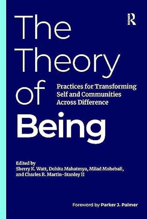 The Theory Of Being: Practices For Transforming Self And Communities Across Difference-..