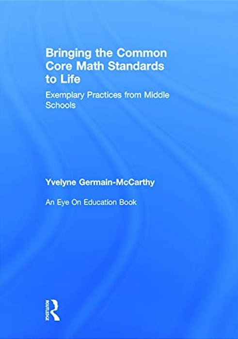 Bringing The Common Core Math Standards To Life: Exemplary Practices From Middle Schools-..