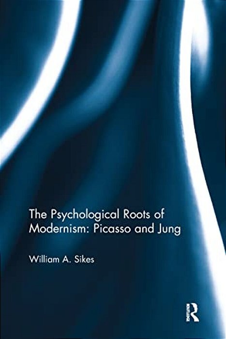 The Psychological Roots Of Modernism: Picasso And Jung-..