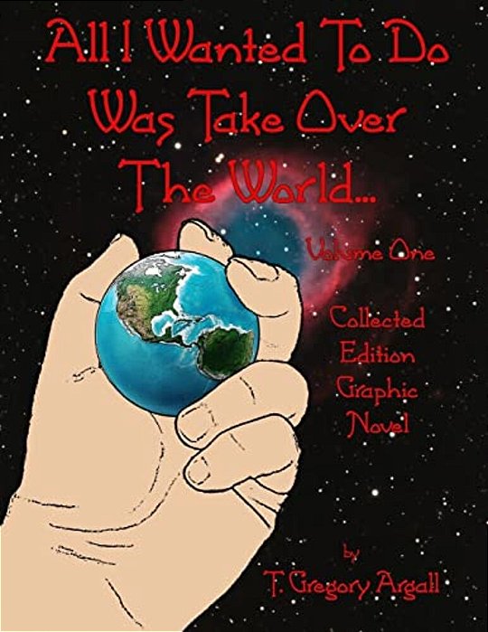 All I Wanted To Do Was Take Over The World... Volume One-..
