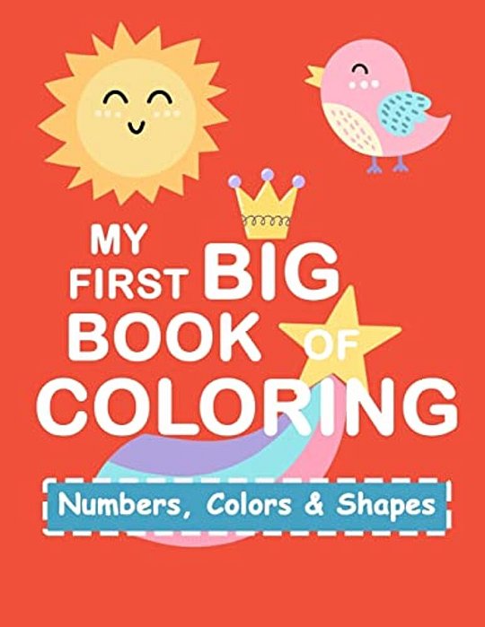 My First Book Coloring: Numbers Colors Shapes: Baby Activity Book For Kids Age 1-3, Boys Or Girls, For Their Fun Early Learning Of First Easy-..