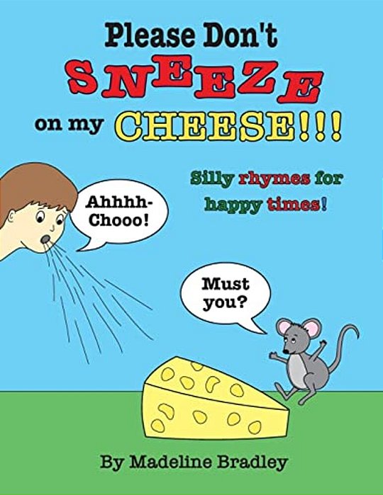 Please Don't Sneeze On My Cheese!!!: Silly Rhymes For Happy Times!-..