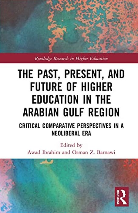 The Past, Present, And Future Of Higher Education In The Arabian Gulf Region: Critical Comparative Perspectives In A Neoliberal Era-..