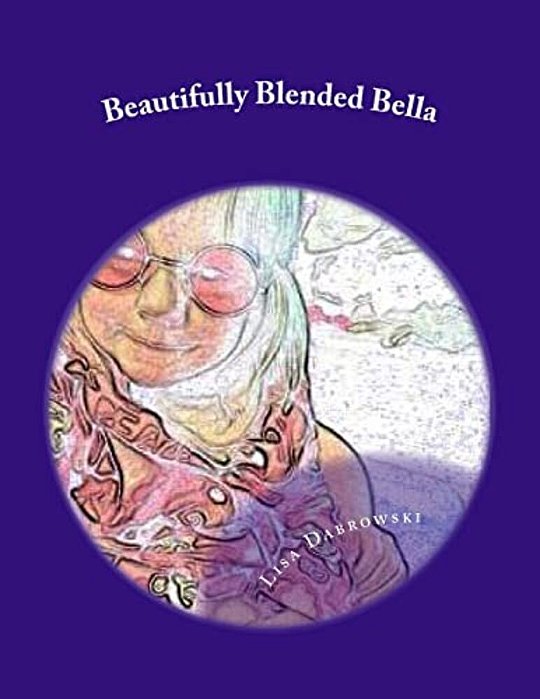 Beautifully Blended Bella: A Child's Insight On Divorce-..