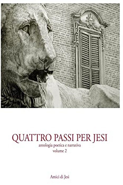 Quattro Passi Per Jesi - Volume 2: Antologia Poetica E Narrativa-..