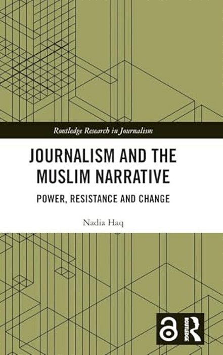 Journalism And The Muslim Narrative: Power, Resistance And Change-..