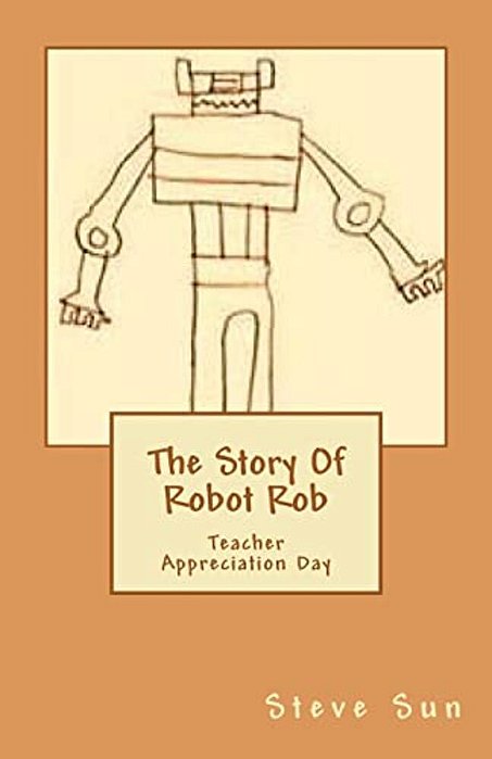 The Story Of Robot Rob: Teacher Appreciation Day-..