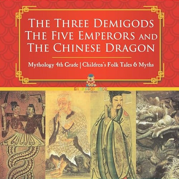 The Three Demigods, The Five Emperors And The Chinese Dragon - Mythology 4Th Grade Children's Folk Tales & Myths-..