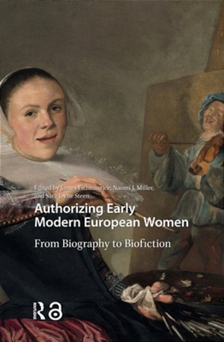 Authorizing Early Modern European Women: From Biography To Biofiction-..