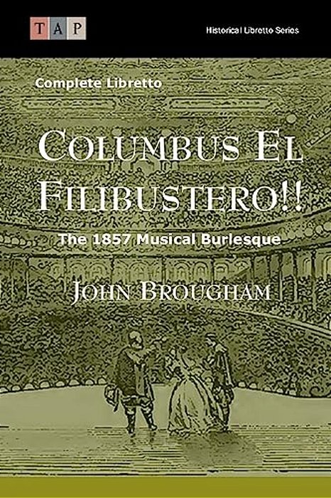 Columbus El Filibustero!!: The 1857 Musical Burlesque: Complete Libretto-..