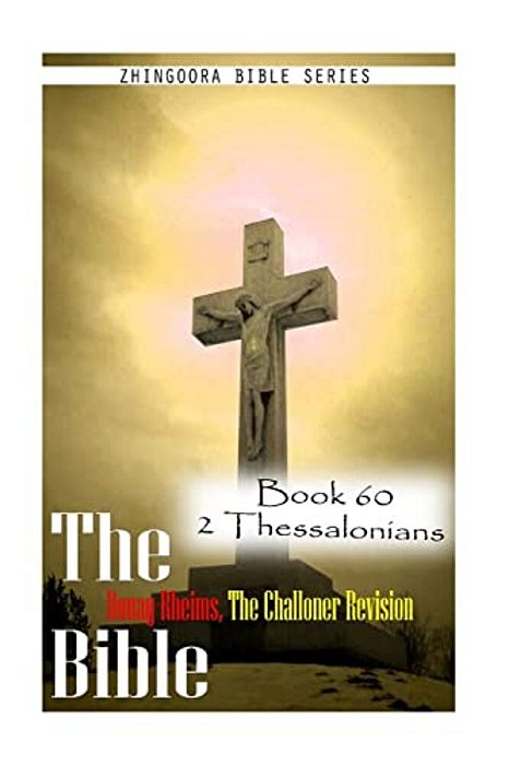 The Bible Douay-Rheims, The Challoner Revision- Book 60 2 Thessalonians-..
