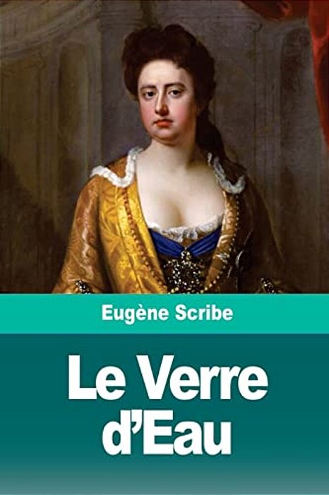 Le Verre D'Eau: Ou Les Effets Et Les Causes-..