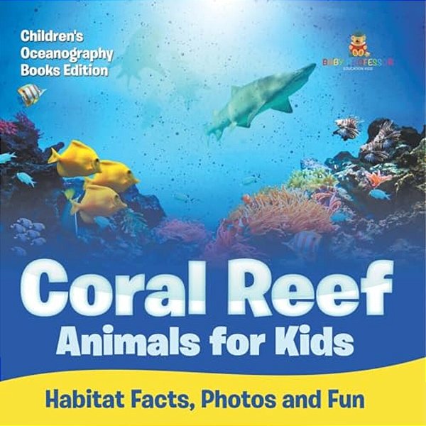 Coral Reef Animals For Kids: Habitat Facts, Photos And Fun Children's Oceanography Books Edition-..