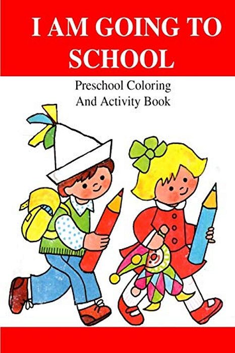 I Am Going To School: Preschool Coloring And Activity Book-..