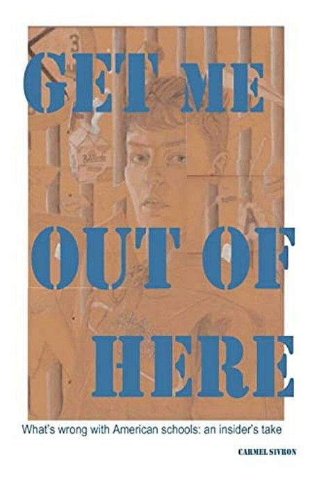 Get Me Out Of Here: What's Wrong With American Schools: An Insider's Take-..