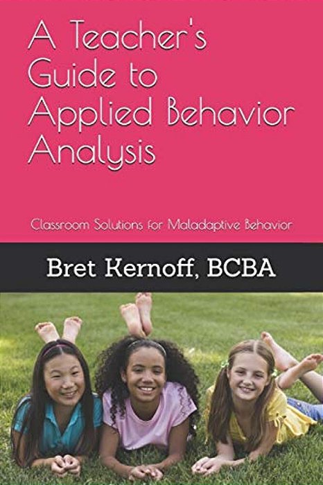 A Teacher's Guide To Applied Behavior Analysis: Classroom Solutions For Maladaptive Behavior-..
