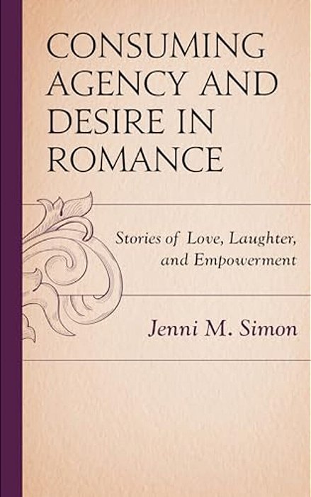 Consuming Agency And Desire In Romance: Stories Of Love, Laughter, And Empowerment-..