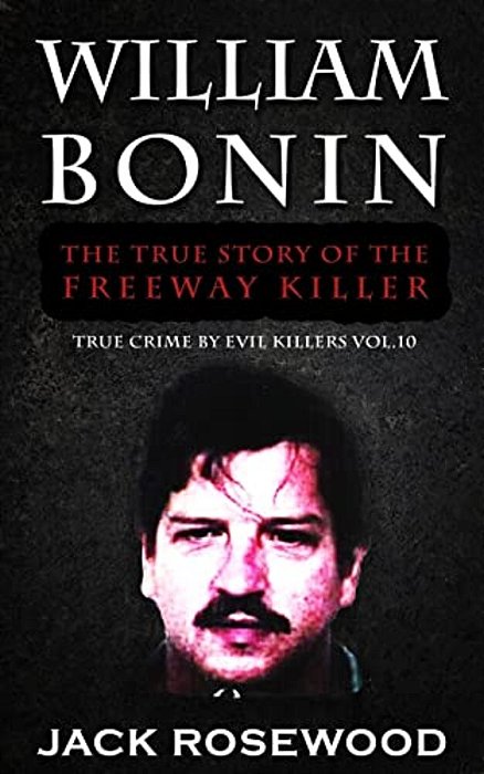 William Bonin: The True Story Of The Freeway Killer: Historical Serial Killers And Murderers-..
