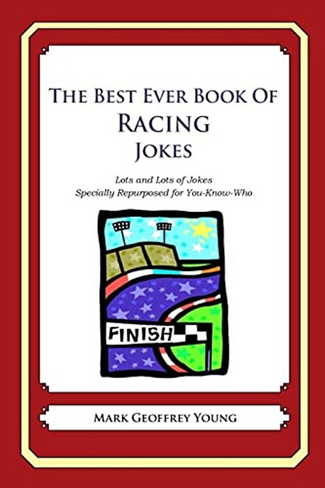 The Best Ever Book Of Racing Jokes: Lots And Lots Of Jokes Specially Repurposed For You-Know-who-..