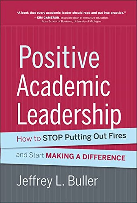 Positive Academic Leadership: How To Stop Putting Out Fires And Start Making A Difference-..
