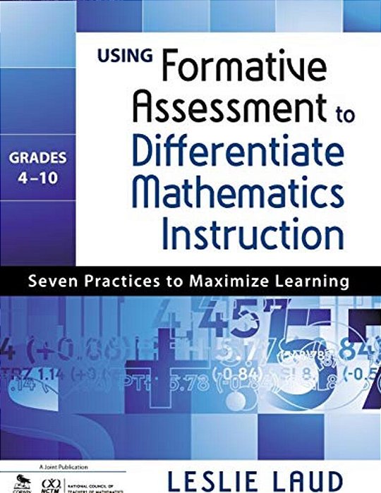 Using Formative Assessment To Differentiate Mathematics Instruction, Grades 4-10: Seven Practices To Maximize Learning-..