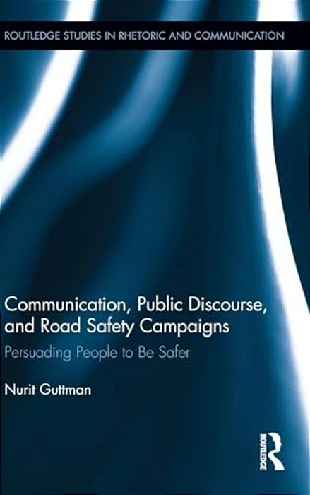 Communication, Public Discourse, And Road Safety Campaigns: Persuading People To Be Safer-..