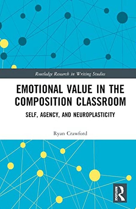 Emotional Value In The Composition Classroom: Self, Agency, And Neuroplasticity-..