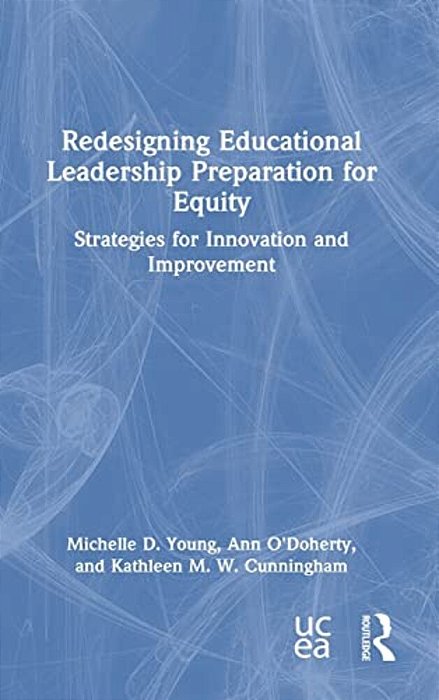 Redesigning Educational Leadership Preparation For Equity: Strategies For Innovation And Improvement-..