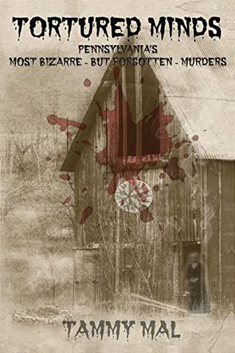 Tortured Minds: Pennsylvania's Most Bizarre--but Forgotten--murders-..