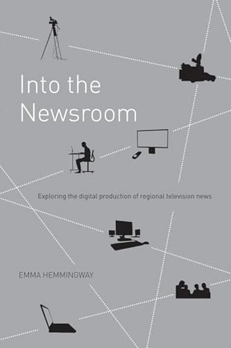 Into The Newsroom: Exploring The Digital Production Of Regional Television News-..