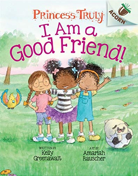 I Am A Good Friend!: An Acorn Book (Princess Truly #4): Volume 4-..