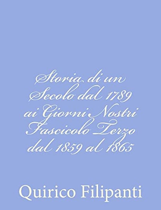 Storia Di Un Secolo Dal 1789 Ai Giorni Nostri Fascicolo Terzo Dal 1859 Al 1865-..
