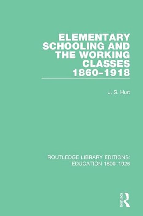 Elementary Schooling And The Working Classes, 1860-1918-..