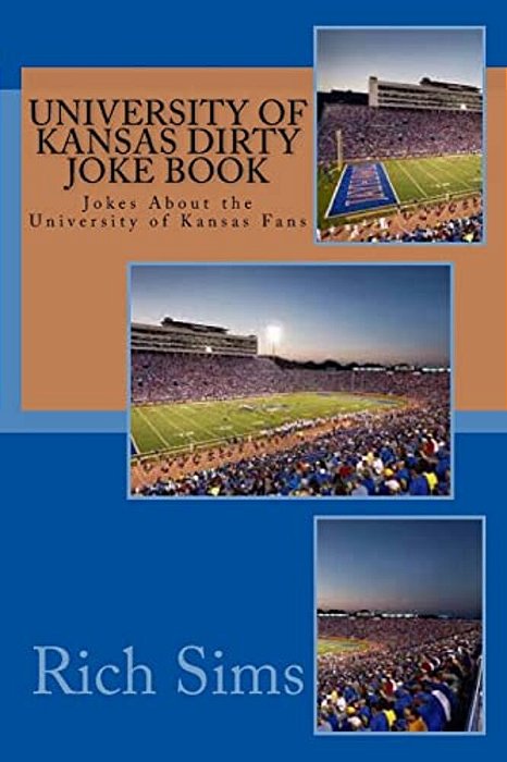 University Of Kansas Dirty Joke Book: Jokes About The University Of Kansas Fans-..