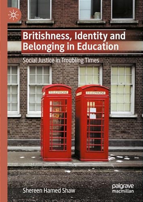 Britishness, Identity And Belonging In Education: Social Justice In Troubling Times-..