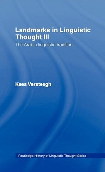 Landmarks In Linguistic Thought Volume III: The Arabic Linguistic Tradition-..