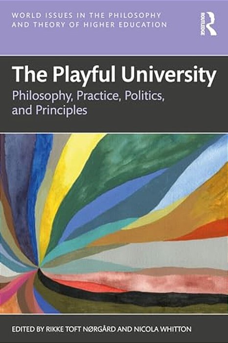 The Playful University: Philosophy, Pedagogy, Politics And Principles-..