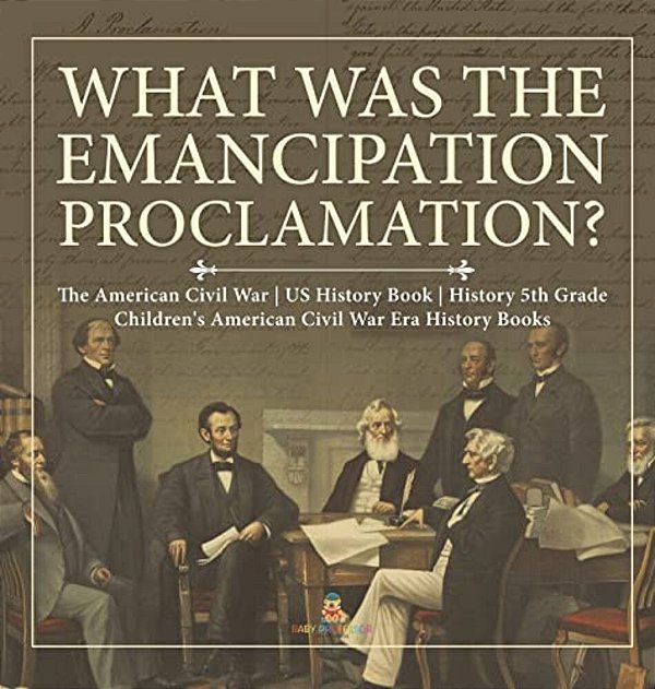 What Was The Emancipation Proclamation? The American Civil War US History Book History 5Th Grade Children's American Civil War Era History Books-..