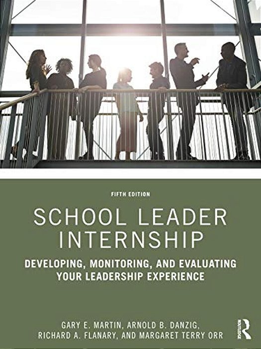 School Leader Internship: Developing, Monitoring, And Evaluating Your Leadership Experience-..