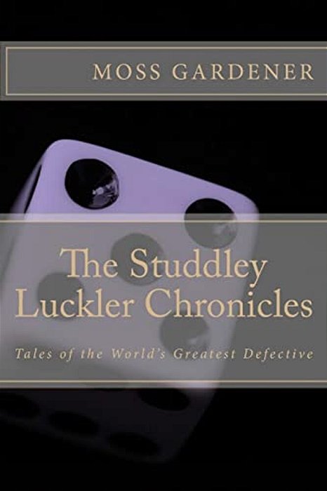 The Studdley Luckler Chronicles: Tales Of The World's Greatest Defective-..