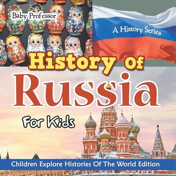 History Of Russia For Kids: A History Series - Children Explore Histories Of The World Edition-..