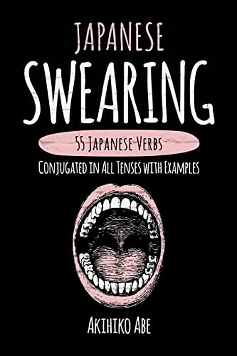 Japanese Swearing: 55 Japanese Verbs Conjugated In All Tenses With Examples-..