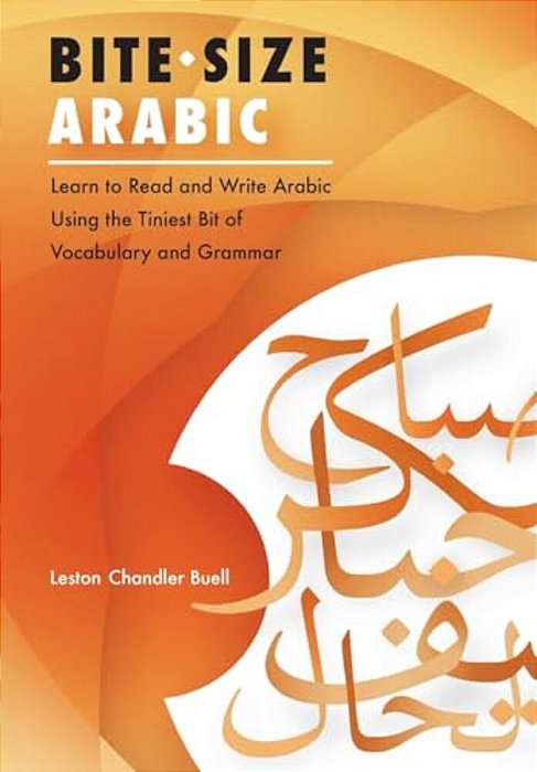 Bite-Size Arabic: Learn To Read And Write Arabic Using The Tiniest Bit Of Vocabulary And Grammar-..